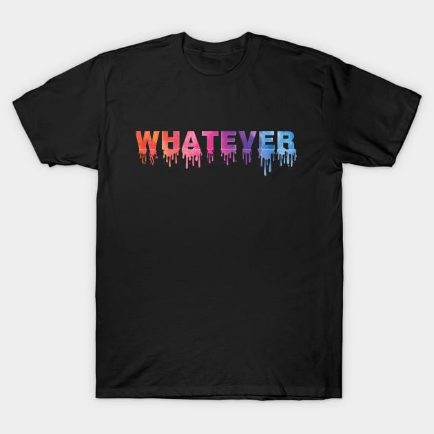 Whatever T-Shirt by WinterWolfDesign